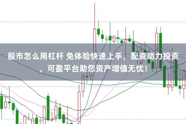 股市怎么用杠杆 免体验快速上手，配资助力投资，可盈平台助您资产增值无忧！