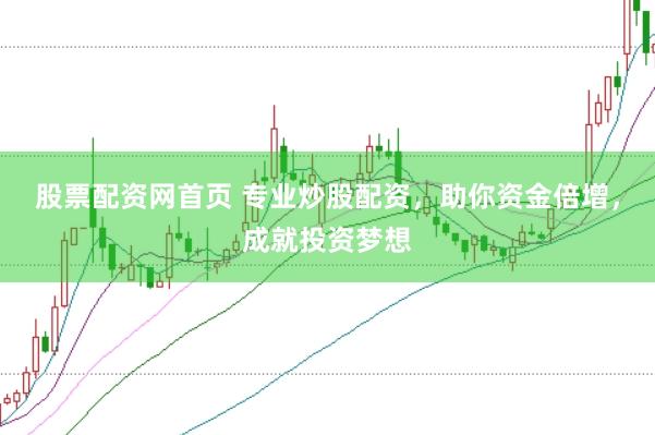 股票配资网首页 专业炒股配资，助你资金倍增，成就投资梦想