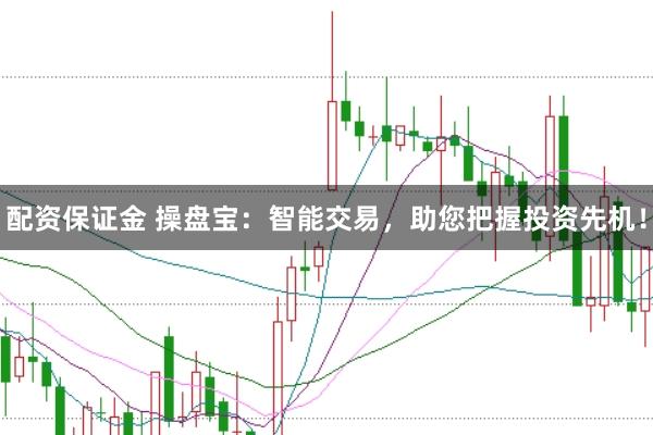 配资保证金 操盘宝：智能交易，助您把握投资先机！