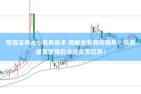 恒信证券app最新版本 揭秘金股微投骗局：投资者需警惕的非法投资陷阱！