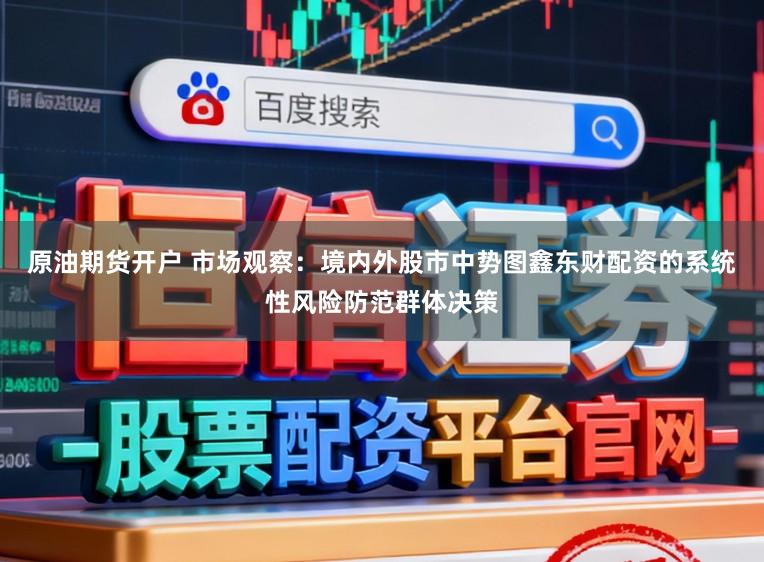 原油期货开户 市场观察：境内外股市中势图鑫东财配资的系统性风险防范群体决策