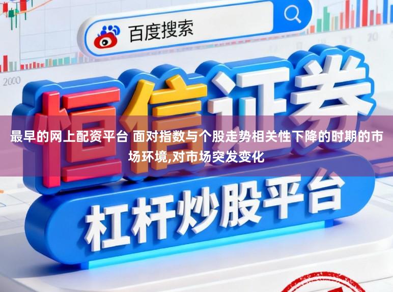 最早的网上配资平台 面对指数与个股走势相关性下降的时期的市场环境，对市场突发变化