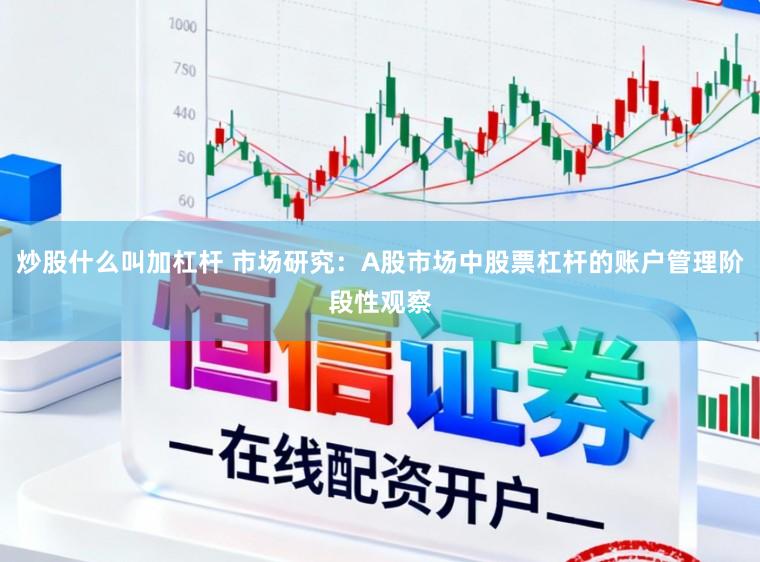 炒股什么叫加杠杆 市场研究：A股市场中股票杠杆的账户管理阶段性观察