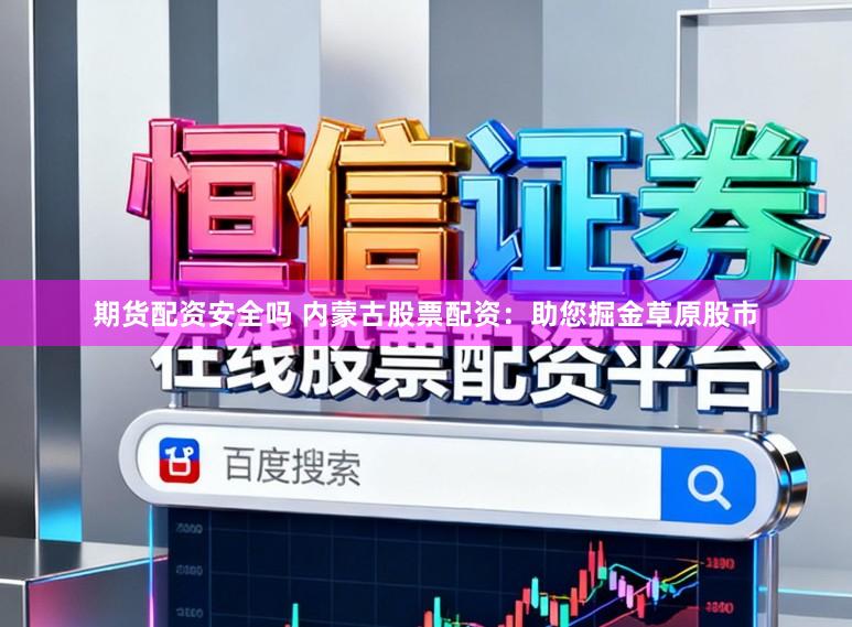期货配资安全吗 内蒙古股票配资:助您掘金草原股市
