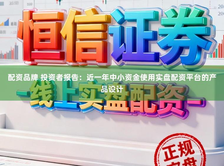配资品牌 投资者报告:近一年中小资金使用实盘配资平台的产品设计