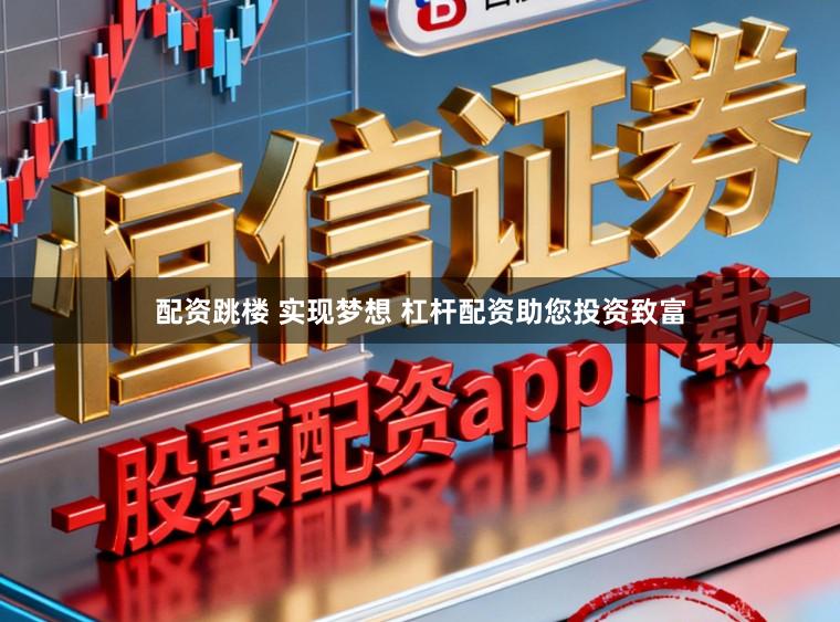 配资跳楼 实现梦想 杠杆配资助您投资致富