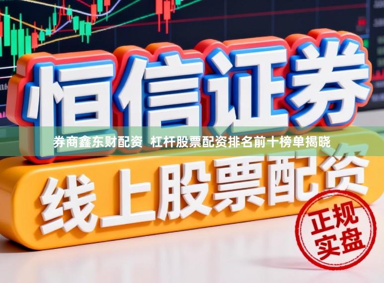 券商鑫东财配资 杠杆股票配资排名前十榜单揭晓