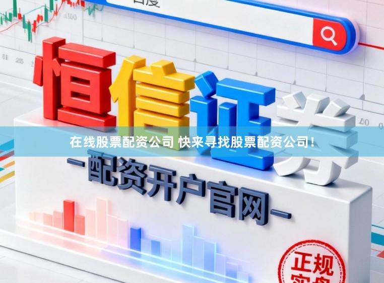 在线股票配资公司 快来寻找股票配资公司！