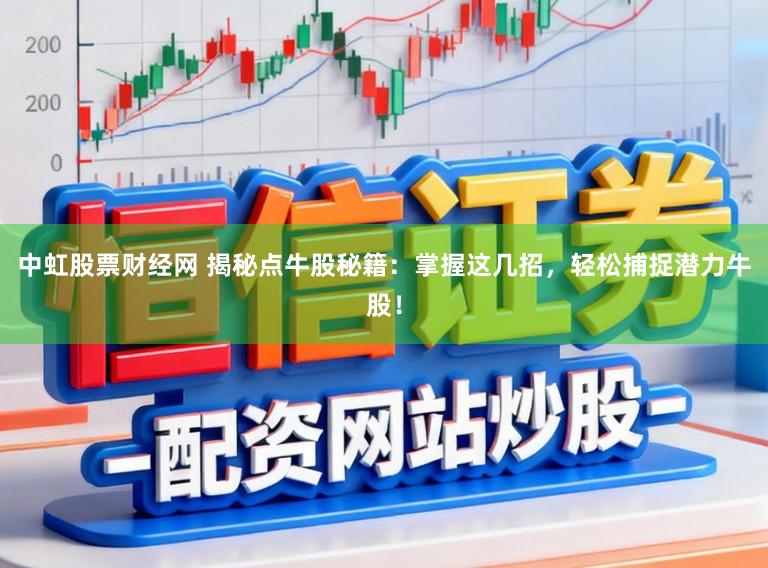 中虹股票财经网 揭秘点牛股秘籍：掌握这几招，轻松捕捉潜力牛股！