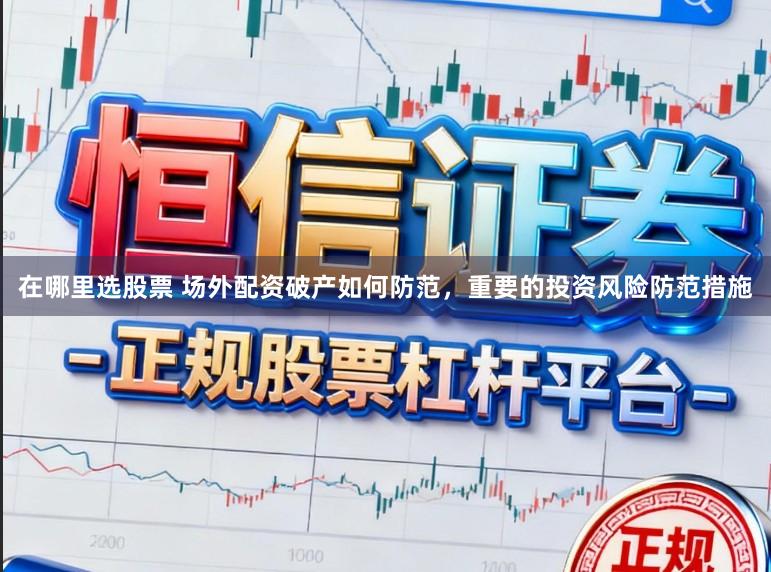 在哪里选股票 场外配资破产如何防范，重要的投资风险防范措施