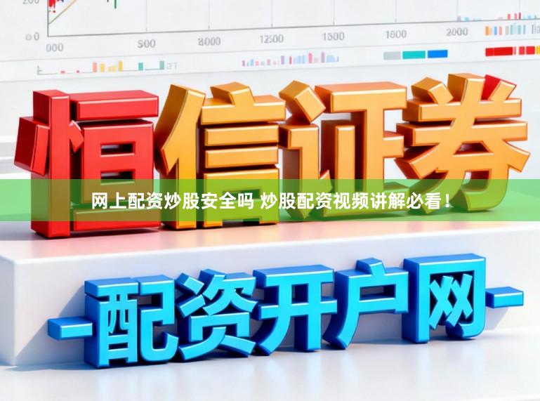 网上配资炒股安全吗 炒股配资视频讲解必看！