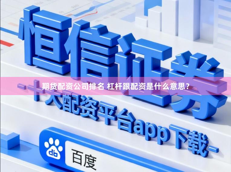 期货配资公司排名 杠杆跟配资是什么意思？