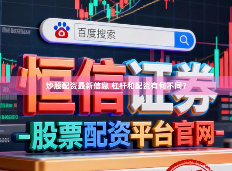 炒股配资最新信息 杠杆和配资有何不同？