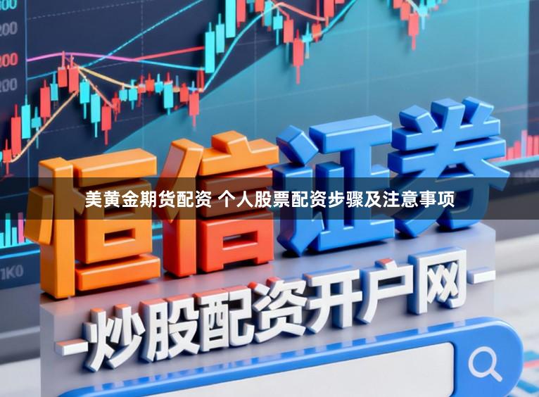 美黄金期货配资 个人股票配资步骤及注意事项