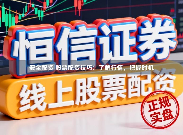安全配资 股票配资技巧：了解行情，把握时机