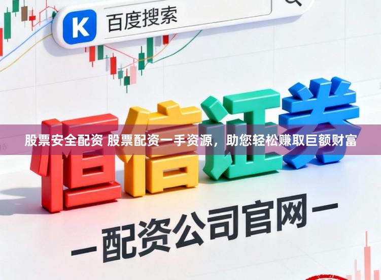 股票安全配资 股票配资一手资源，助您轻松赚取巨额财富
