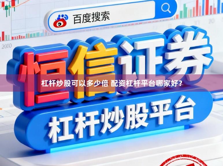 杠杆炒股可以多少倍 配资杠杆平台哪家好？